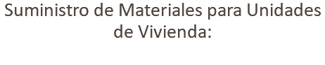 Suministro de Materiales para Unidades de Vivienda: 