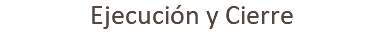 Ejecución y Cierre