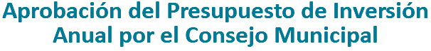Aprobación del Presupuesto de Inversión Anual por el Consejo Municipal